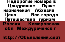 Недорогие номера в Цандрипше  › Пункт назначения ­ Абхазия  › Цена ­ 300 - Все города Путешествия, туризм » Россия   . Кемеровская обл.,Междуреченск г.